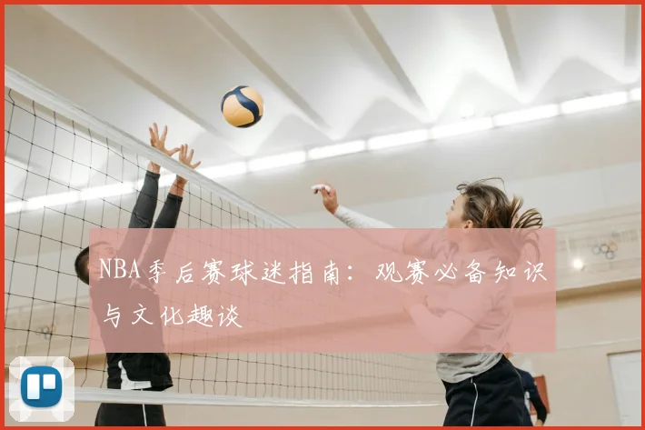 NBA季后赛球迷指南：观赛必备知识与文化趣谈