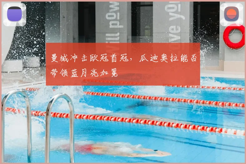 曼城冲击欧冠首冠,瓜迪奥拉能否带领蓝月亮加冕